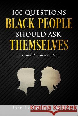 100 Questions Black People Should Ask Themselves: A Candid Conversation J D Smith, John Hall 9781089747109 Independently Published