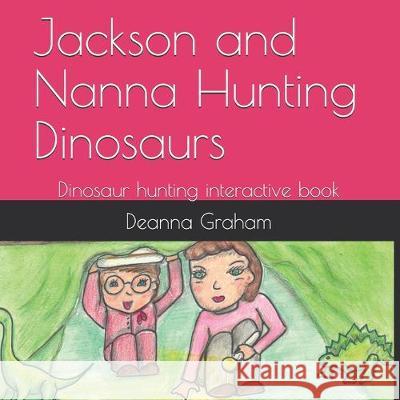 Jackson and Nanna Hunting Dinosaurs: Dinosaur Hunting interactive book Deanna Graham 9781089750765