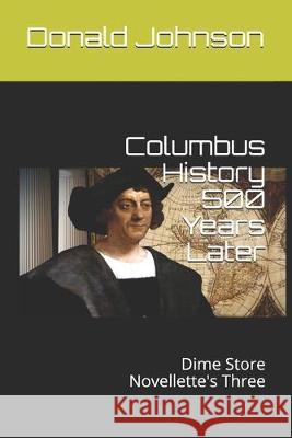 Columbus History 500 Years Later: Dime Store Novellette's Three Donald R. Johnson 9781089751441