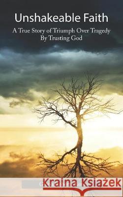 Unshakeable Faith: A True Story of Triumph Over Tragedy by Trusting God Gloria Roberts-Lenear 9781089755173 Independently Published