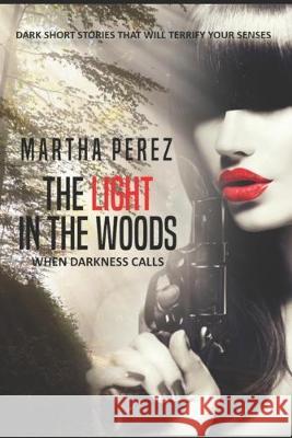 The Light in the Woods: When Darkness Calls Martha Perez 9781089757382 Independently Published