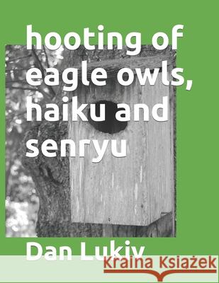 hooting of eagle owls, haiku and senryu Dan Lukiv 9781089806219 Independently Published