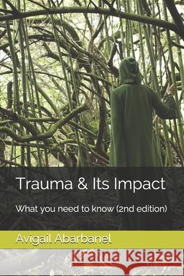 Trauma & Its Impact: What you need to know (2nd edition) Avigail Abarbanel 9781089849759 Independently Published