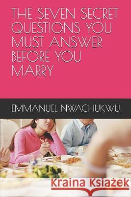 The Seven Secret Questions You Must Answer Before You Marry Emmanuel Nwachukwu 9781089861553 Independently Published