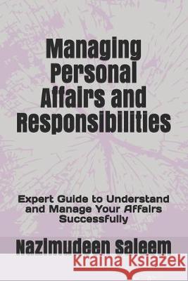 Managing Personal Affairs and Responsibilities: Expert Guide to Understand and Manage Your Affairs Successfully Nazimudeen Saleem 9781089872245 Independently Published