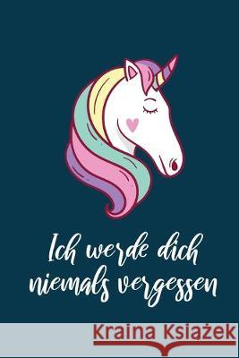 Ich werde dich niemals vergessen: Einhorn Passwort Buch mit Register zum Verwalten von Passwörtern, Zugangsdaten und PINs Zettelwirtschaft, Nie Wieder 9781089872306 Independently Published