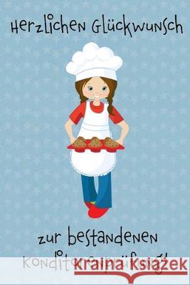 Herzlichen Glückwunsch zur bestandenen Konditorenprüfung!: Geschenkidee für Mädchen und Frauen zur Abschlussprüfung als Konditorin. Journal, Prufung 9781089882992 Independently Published