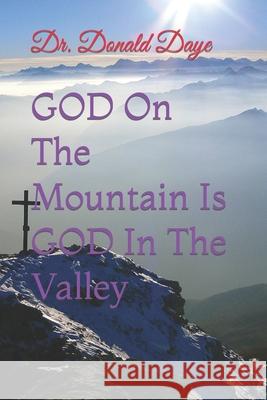 GOD On The Mountain Is GOD In The Valley Donald Daye 9781089884002 Independently Published