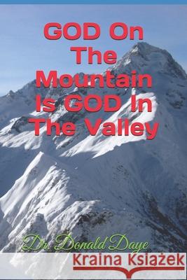 GOD On The Mountain Is GOD In The Valley Donald Daye 9781089884002 Independently Published