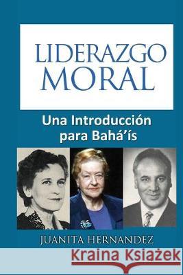 Liderazgo Moral: Una Introducción para Bahá'ís Hernandez, Juanita 9781089892694