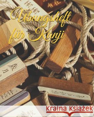 Übungsheft für Kanji: Kanji-Übungsheft für Kanji-Übungen zum Üben von japanischen und chinesischen Schriftzeichen Bastelhexe 9781089901792 Independently Published
