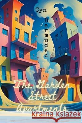The Garden Street Apartments: A Collection of Short Stories and Poetry Cyn Bermudez 9781089907824