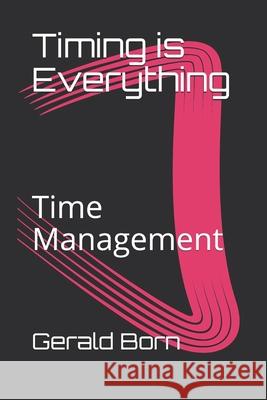Timing is Everything: Time Management Gerald W. Born 9781089914457