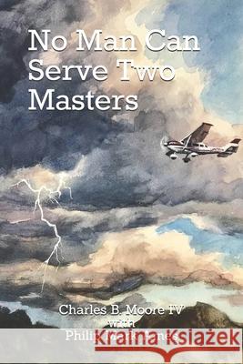 No Man Can Serve Two Masters Philip Mark Ames Charles B. Moor 9781089928478