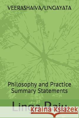 Veerashaiva/Lingayata: Philosophy and Practice Summary Statements Linga Raju 9781089949152