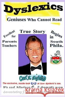 Dyslexics Geniuses Who Cannot Read: A Autobiography adventure of a dyslexic. Carl a. Anthony DeFelice 9781089954781 Independently Published