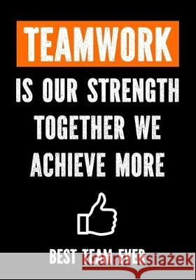 Teamwork is Our Strenght - Together We Achieve More - Best Team Ever: Teamwork Awards - Appreciation Gifts for Employees - Teamwork Gifts - Work Team Creative Gifts Studio 9781089957201 Independently Published