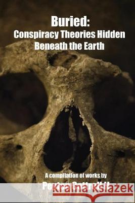 Buried: Conspiracy Theories Hidden Beneath the Earth Peyton Cottrel 9781089968504 Independently Published