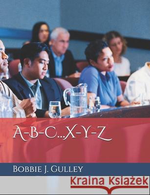 A-B-C...X-Y-Z Bobbie J. Gulley 9781089969891 Independently Published