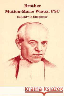 Brother Mutien-Marie Wiaux, FSC: Sanctity in Simplicity Luke Sal 9781089971320 Independently Published