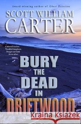 Bury the Dead in Driftwood: A Garrison Gage Mystery Scott William Carter 9781089983392 Independently Published