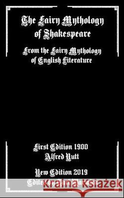 The Fairy Mythology of Shakespeare: From the Fairy Mythology of English Literature Tarl Warwick Alfred Nutt 9781089983422 Independently Published