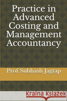 Practice in Advanced Costing and Management Accountancy Subhash Jagtap 9781089990147