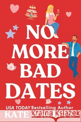 No More Bad Dates: A romantic comedy of love, friendship . . . and tea Kate O'Keeffe 9781089996576 Independently Published