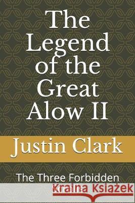 The Legend of the Great Alow II: The Three Forbidden Scrolls Justin Clark Justin Clark 9781089996606