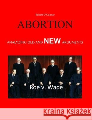 Abortion--Analyzing Old and New Arguments Robert O'Connor 9781090106544