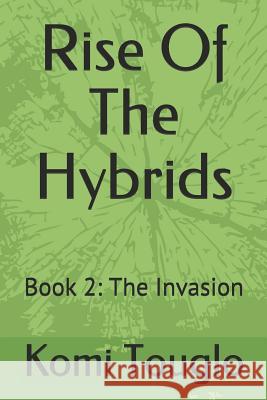 Rise of the Hybrids: Book 2: The Invasion Komi Touglo 9781090106780