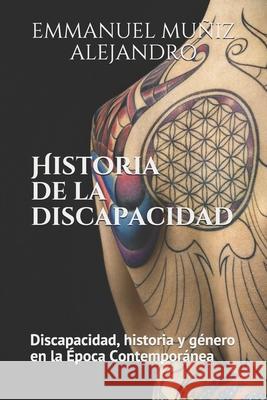 Historia de la discapacidad: Discapacidad. Historia y género en la Época Contemporánea: Edición Estándar Alejandro, Emmanuel Muñiz 9781090109033 Independently Published