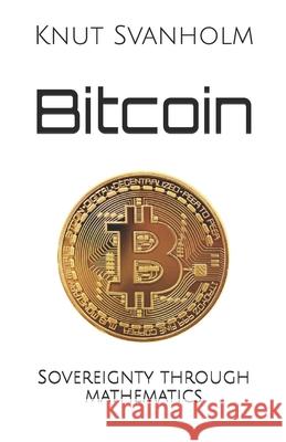 Bitcoin: Sovereignty through mathematics Knut Svanholm 9781090109910 Independently Published