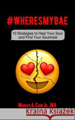 #WheresMyBae: 10 Strategies to Heal Your Soul and Find Your Soulmate Marcus Cad 9781090110831