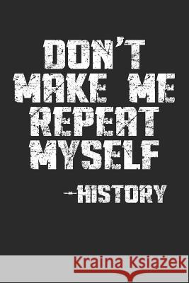 Don't Make Me Repeat Myself -History Shocking Journals 9781090110916 Independently Published