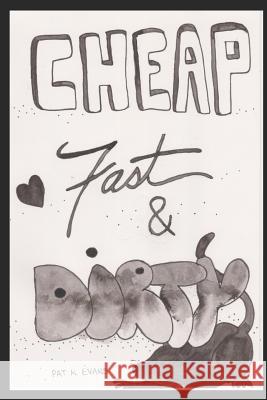 Cheap Fast & Dirty Pat K. Evans Pat K. Evans 9781090116185 Independently Published