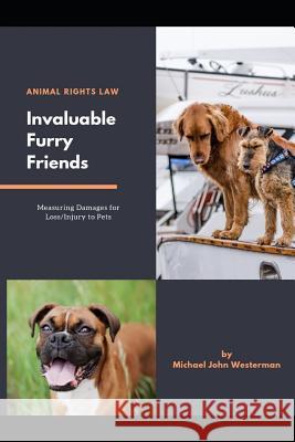 Invaluable Furry Friends: Measuring Damages for Companion and Service Animal Injury/Loss Michael John Westerman 9781090117120 Independently Published