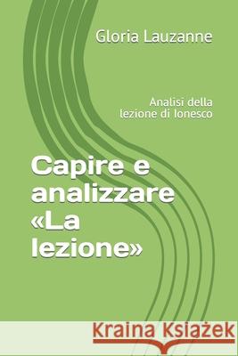 Capire e analizzare La lezione: Analisi della lezione di Ionesco Gloria Lauzanne 9781090117502 Independently Published