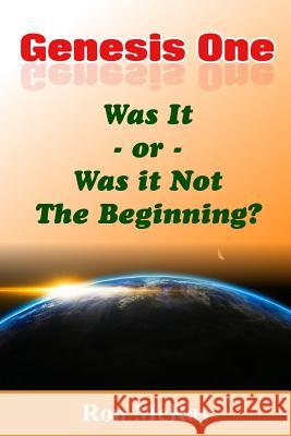 Genesis One: Was It or Was It Not the Beginning? Ron McRay 9781090122667 Independently Published