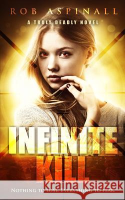 Infinite Kill: (truly Deadly Book 2: Spy and Assassin Action Thriller Series) Rob Aspinall 9781090125088