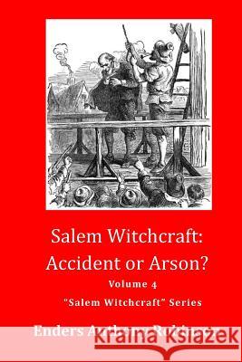 Salem Witchcraft: Accident or Arson?: Volume 4 Salem Witchcraft Series Enders Anthony Robinson 9781090126580 Independently Published