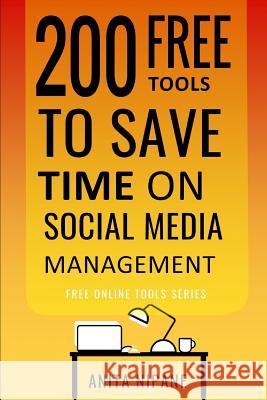200 Free Tools to Save Time on Social Media Managing: Boost Your Social Media Results & Reduce Your Hours Anita Nipane 9781090127396 Independently Published