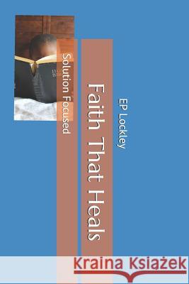Faith That Heals: Solution Focused Ep Lockley 9781090130099