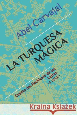 La Turquesa Magica: Cuento del Hechicero de las Letras -a color- Abel Carvajal Abel Carvajal  9781090137463 Independently Published