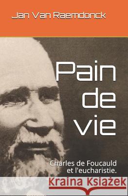 Pain de Vie: Charles de Foucauld Et l'Eucharistie. Jan Va 9781090140784 Independently Published