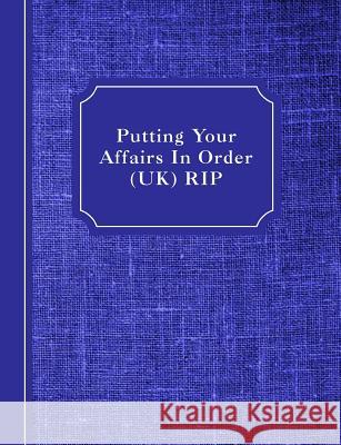 Putting Your Affairs In Order (UK): Rip Books, Shayley Stationery 9781090141606 Independently Published