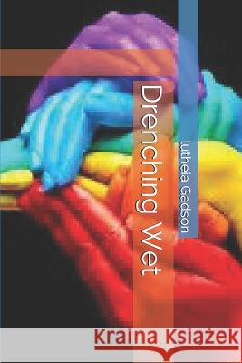 Drenching Wet Lutheia Gadson 9781090146762 Independently Published