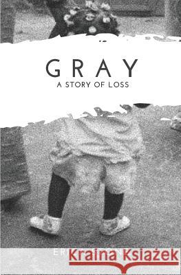 Gray: A Story of Loss Erica Stone 9781090150127 Independently Published