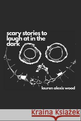 Scary Stories to Laugh at in the Dark Lauren Alexis Wood 9781090151896