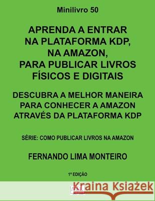 Aprenda a Entrar Na Plataforma Kdp, Na Amazon, Para Publicar Livros Físicos E Digitais: Descubra a Melhor Maneira Para Conhecer a Amazon Através Da Pl Monteiro, Fernando Lima 9781090153272